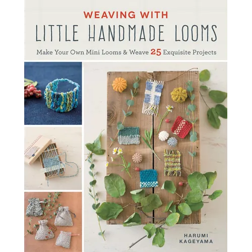 Weaving with Little Handmade Looms: Make Your Own Mini Looms and Weave 25 Exquisite Projects - Paperback