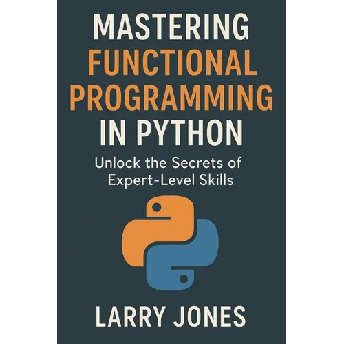 Mastering Functional Programming in Python: Unlock the Secrets of Expert-Level Skills - Paperback