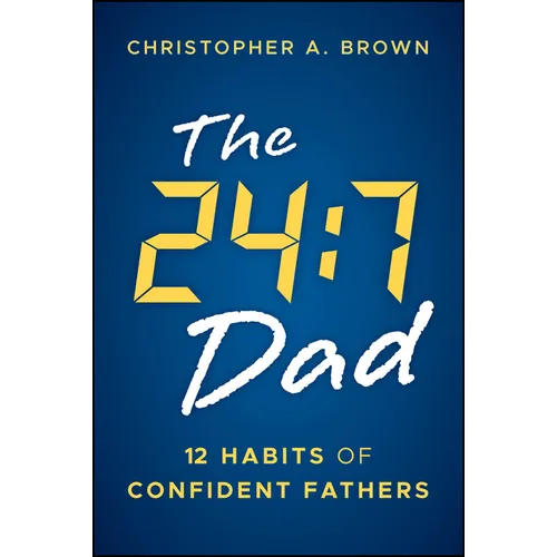 The 24:7 Dad: 12 Habits of Confident Fathers - Paperback