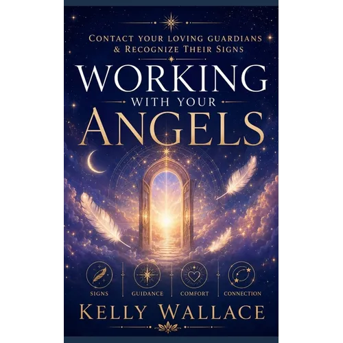 Working With Your Angels: Contact Your Loving Guardians and Recognize Their Messages - Paperback