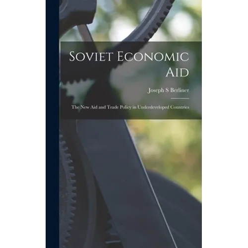 Soviet Economic Aid; the New Aid and Trade Policy in Underdeveloped Countries - Hardcover