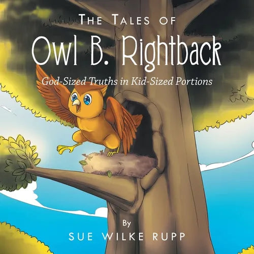 The Tales of Owl B. Rightback: God-Sized Truths in Kid-Sized Portions - Paperback