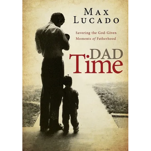 Dad Time: Savoring the God-Given Moments of Fatherhood - Paperback