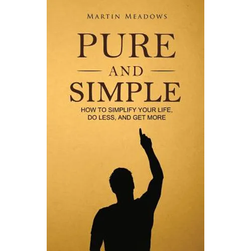 Pure and Simple: How to Simplify Your Life, Do Less, and Get More - Hardcover