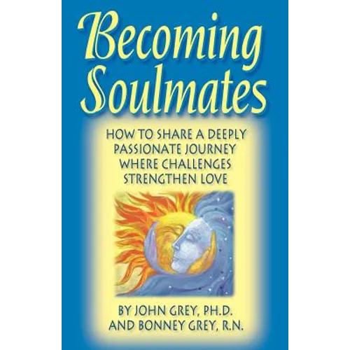 Becoming Soulmates: How to Share a Deeply Passionate Journey Where Challenges Strengthen Love - Paperback