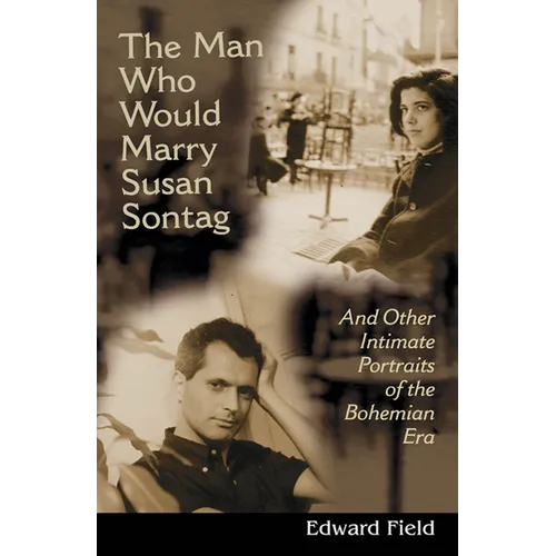 Man Who Would Marry Susan Sontag: And Other Intimate Literary Portraits of the Bohemian Era - Paperback