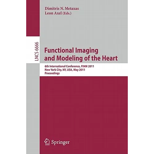 Functional Imaging and Modeling of the Heart: 6th International Conference, Fimh 2011, New York City, Ny, Usa, May 25-27, 2011, Proceedings - Paperback