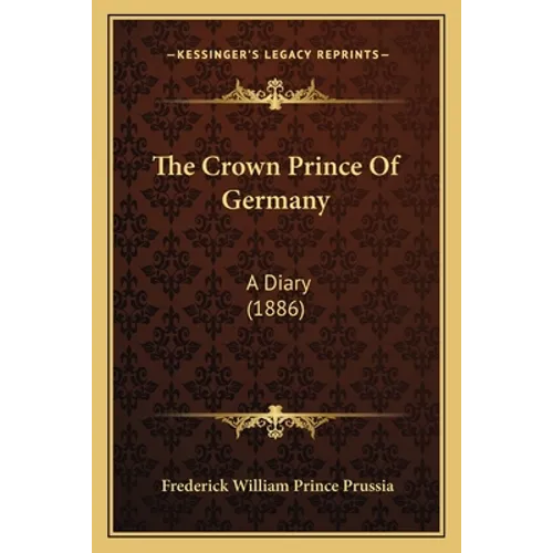 The Crown Prince Of Germany: A Diary (1886) - Paperback