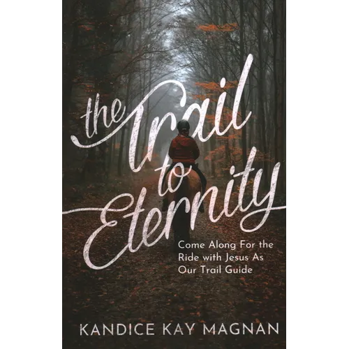The Trail to Eternity: Come Along for the Ride with Jesus as Our Trail Guide - Hardcover