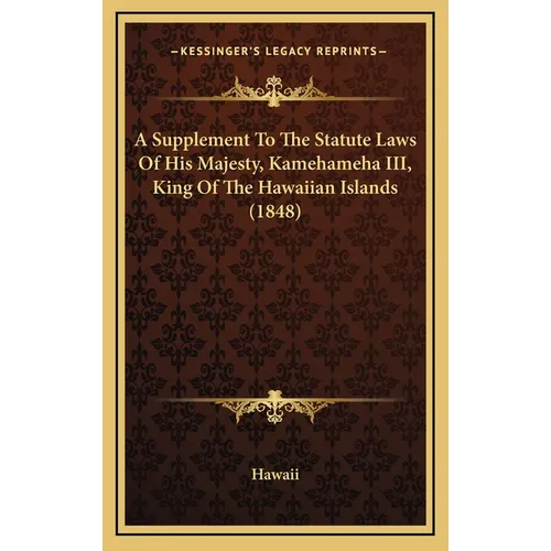 A Supplement To The Statute Laws Of His Majesty, Kamehameha III, King Of The Hawaiian Islands (1848) - Hardcover