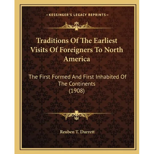 Traditions Of The Earliest Visits Of Foreigners To North America: The First Formed And First Inhabited Of The Continents (1908) - Paperback
