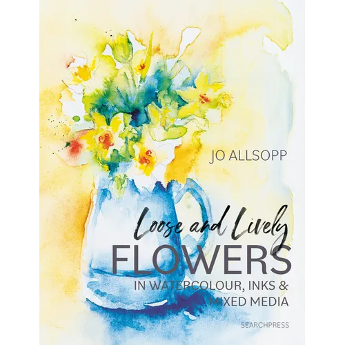 Loose and Lively Flowers in Watercolour, Inks & Mixed Media - Paperback