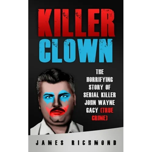 Killer Clown: The Horrifying Story of Serial Killer John Wayne Gacy (True Crime) - Paperback