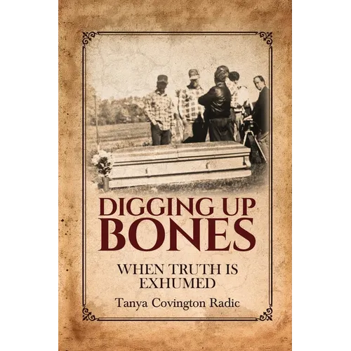 Digging Up Bones: When Truth Is Exhumed: When Truth Is Exhumed - Paperback