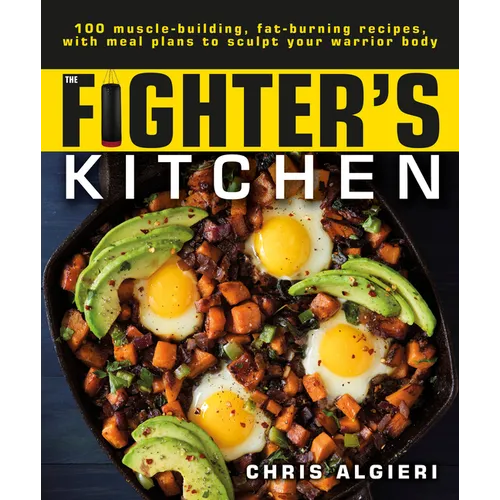 The Fighter's Kitchen: 100 Muscle-Building, Fat Burning Recipes, with Meal Plans to Sculpt Your Warrior - Paperback