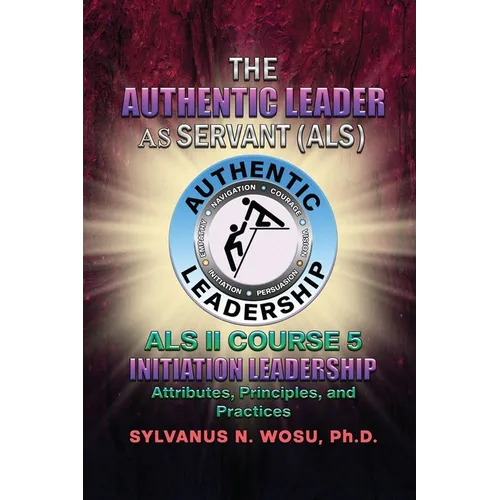 The Authentic Leader As Servant II Course 5: Initiation Leadership - Paperback