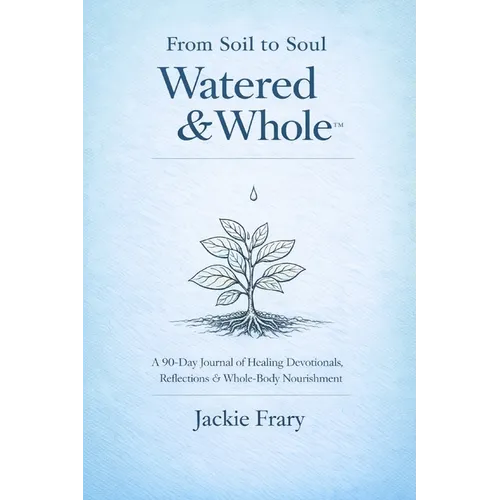From Soil to Soul: Watered & Whole - Paperback