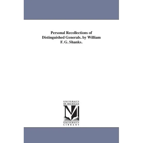 Personal Recollections of Distinguished Generals. by William F. G. Shanks. - Paperback
