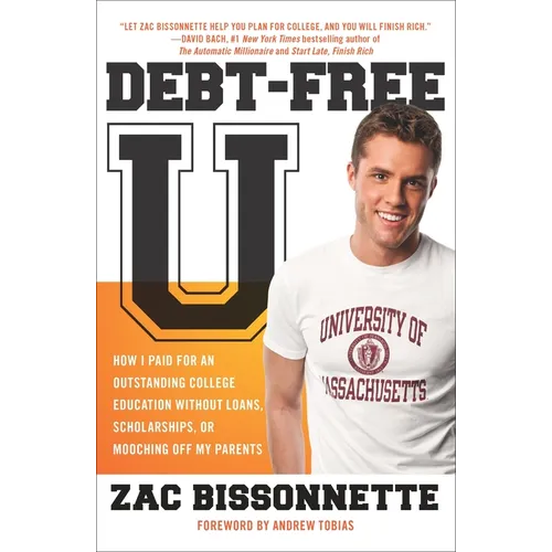 Debt-Free U: How I Paid for an Outstanding College Education Without Loans, Scholarships, orMooching off My Parents