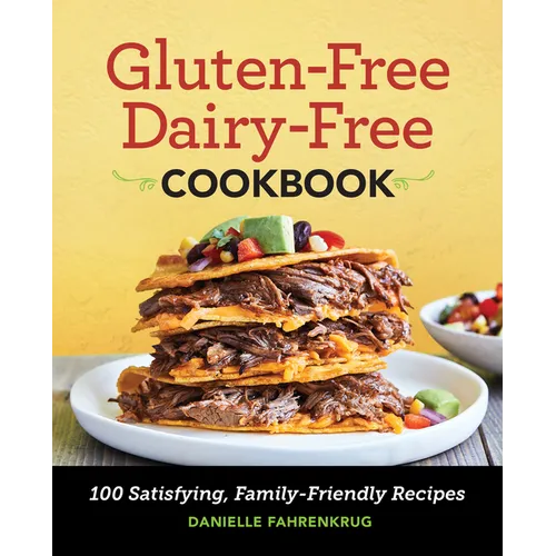 Gluten-Free Dairy-Free Cookbook: 100 Satisfying, Family-Friendly Recipes - Paperback