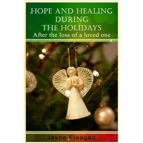 Hope and Healing During the Holidays After the Loss of a Loved One - Paperback