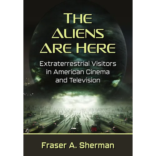 The Aliens Are Here: Extraterrestrial Visitors in American Cinema and Television - Paperback