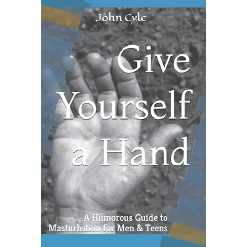 Give Yourself a Hand: A Humorous Guide to Masturbation for Men & Teens - Paperback