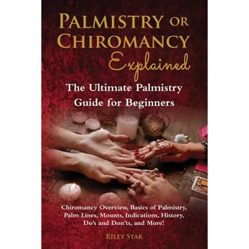 Palmistry or Chiromancy Explained: Chiromancy Overview, Basics of Palmistry, Palm Lines, Mounts, Indications, History, Do's and Don'ts, and More! The - Paperback