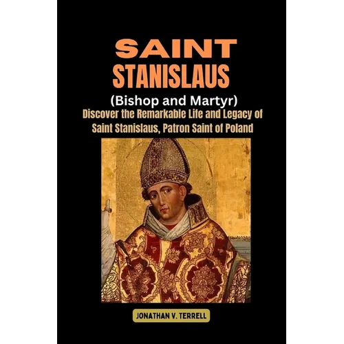 Saint Stanislaus (Bishop and Martyr): Discover the Remarkable Life and Legacy of Saint Stanislaus, Patron Saint of Poland - Paperback
