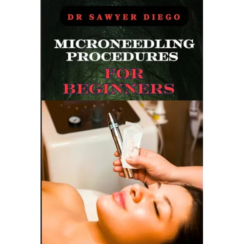 Microneedling Procedures for Beginners: Comprehensive Guide To Techniques, Benefits, And Safety For Effective Skin Care And Anti-Aging Solutions - Paperback
