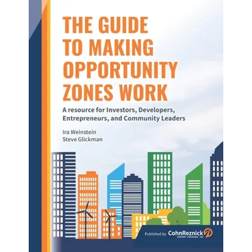 The Guide to Making Opportunity Zones Work: A Resource for Investors, Developers, Entrepreneurs, and Community Leaders - Paperback
