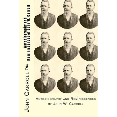 Autobiography and Reminiscences of John W. Carroll - Paperback