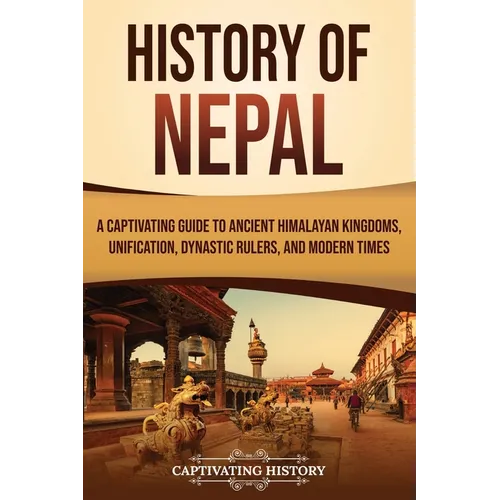 History of Nepal: A Captivating Guide to Ancient Himalayan Kingdoms, Unification, Dynastic Rulers, and Modern Times - Paperback