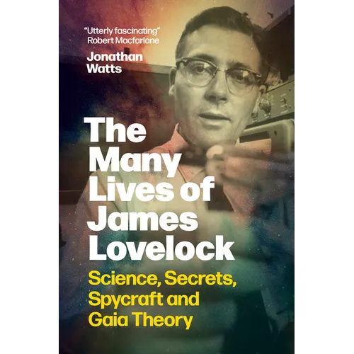 The Many Lives of James Lovelock: Science, Secrets, Spycraft and Gaia Theory