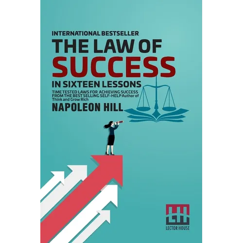 The Law Of Success: In Sixteen Lessons Teaching, For The First Time In The History Of The World, The True Philosophy Upon Which All Person - Paperback