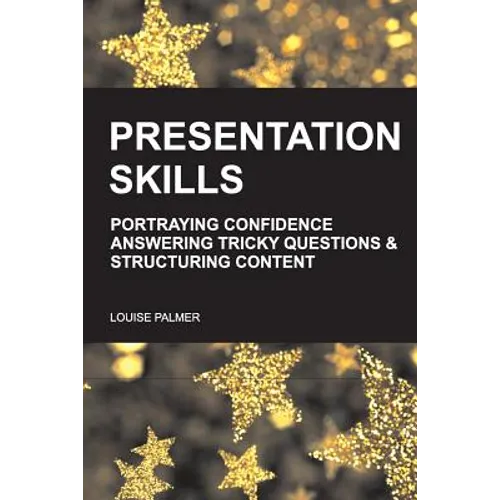 Presentation Skills: Portraying Confidence, Answering Tricky Questions & Structuring Content. - Paperback
