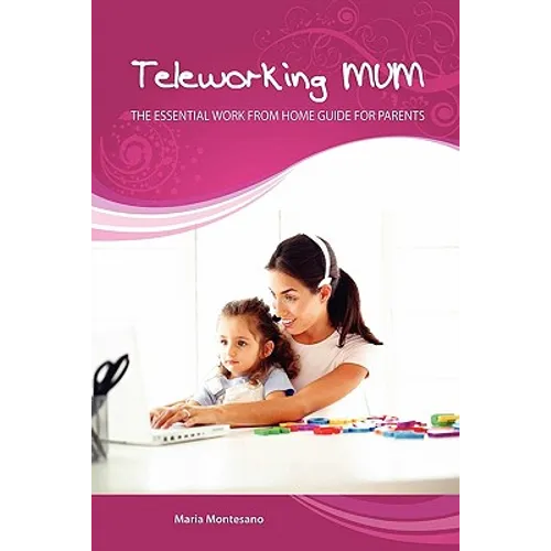 Teleworking Mum: the essential work from home guide for parents - Paperback