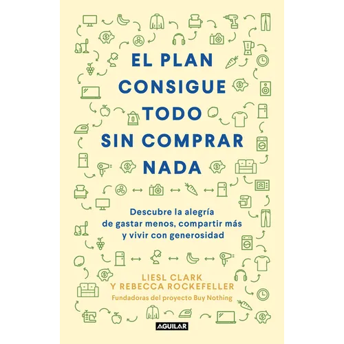 El Plan Consigue Todo Sin Comprar NADA / The Buy Nothing, Get Everything Plan: Discover the Joy of Spending Less, Sharing More, and Living Generously - Paperback