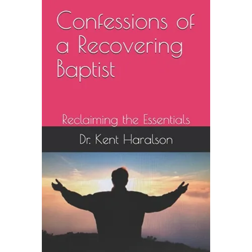 Confessions of a Recovering Baptist: Reclaiming the Essentials - Paperback