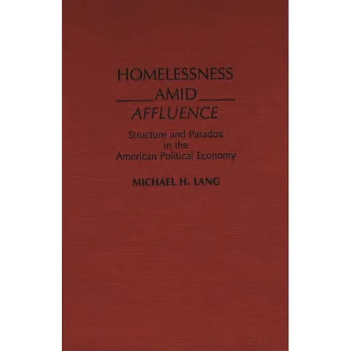 Homelessness Amid Affluence: Structure and Paradox in the American Political Economy