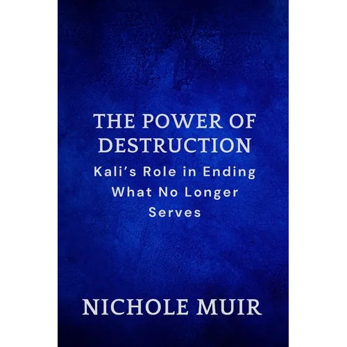 The Power of Destruction: Kali's Role in Ending What No Longer Serves - Paperback