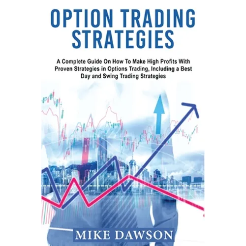 Option Trading Strategies: A Complete Guide On How To Make High Profits With Proven Strategies in Options Trading, Including a Best Day and Swing Trad - Paperback