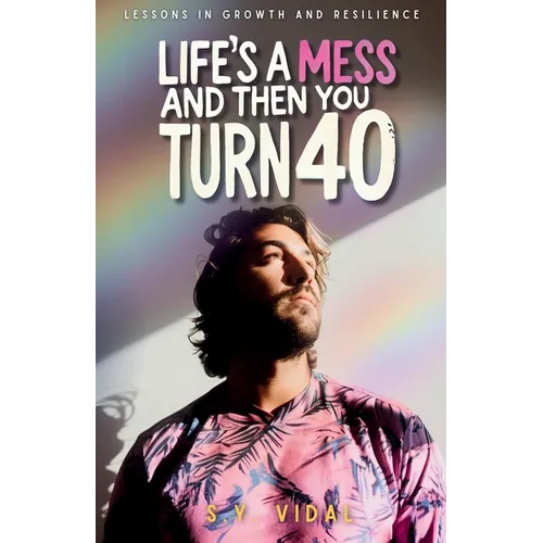 Life's a Mess and Then You Turn 40: Lessons in Growth & Resilience - Paperback