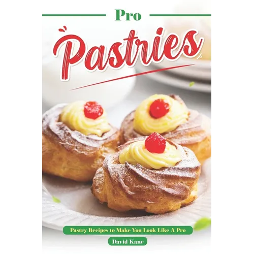 Pro Pastries for Beginners: Pastry Recipes to Make You Look Like A Pro - Paperback