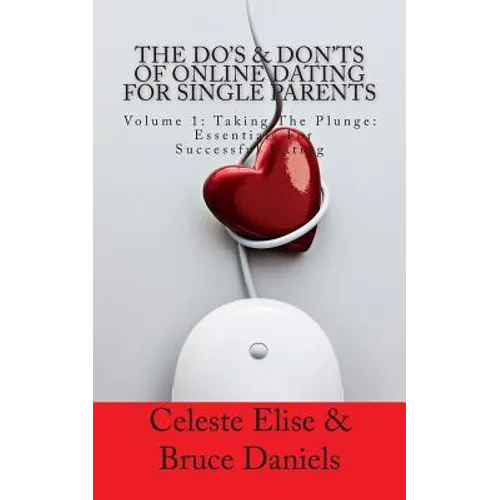 The Do's & Don'ts of Online Dating for Single Parents: Volume 1: Taking the Plunge - Essentials for Successful Dating - Paperback