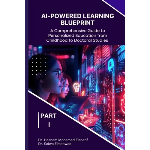 AI-Powered Learning Blueprint: A Comprehensive Guide to Personalized Education from Childhood to Doctoral Studies - PART I - Paperback