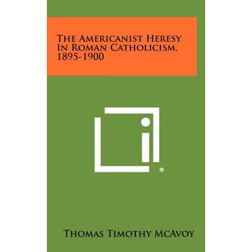 The Americanist Heresy In Roman Catholicism, 1895-1900 - Hardcover