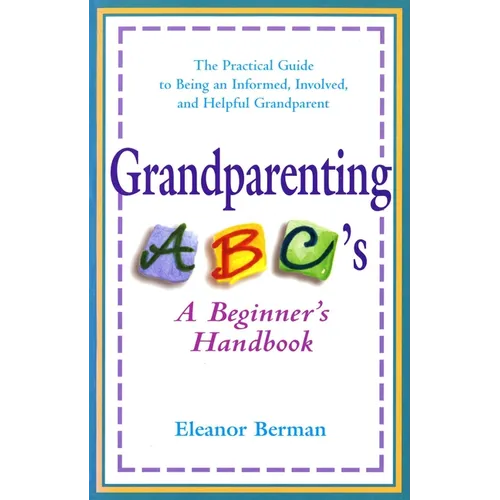 Grandparenting ABCs: A Beginner's Handbook -- The Practical Guide to Being an Informed, Involved, andHelpful Grandparent - Paperback