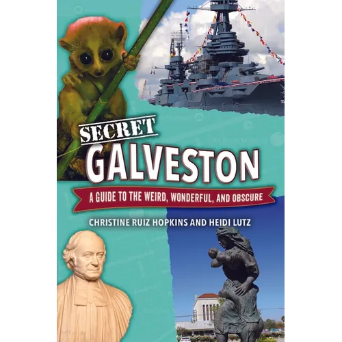 Secret Galveston: A Guide to the Weird, Wonderful, and Obscure - Paperback
