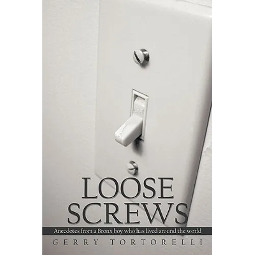 Loose Screws: Anecdotes from a Bronx boy who has lived around the world
